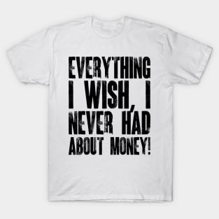 Everything I Wish, I Never Had About Money! v2 T-Shirt